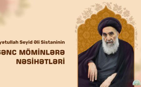 Ayətullah Seyid Əli Sistaninin gənc möminlərə nəsihətləri