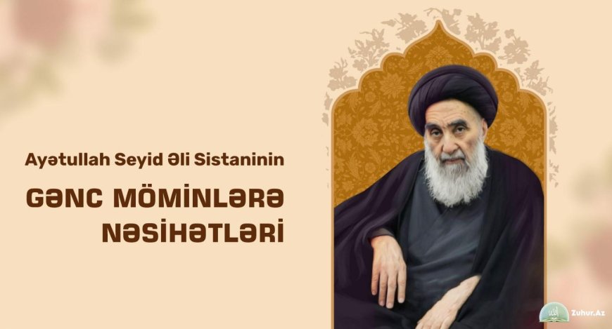 Ayətullah Seyid Əli Sistaninin gənc möminlərə nəsihətləri