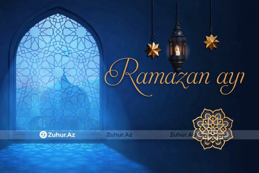Ramazan Ayı: Vaxtı, Fəziləti, Əməlləri və Duaları